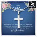 To My Mom Because of your belief in me Personalized Cross Necklace
