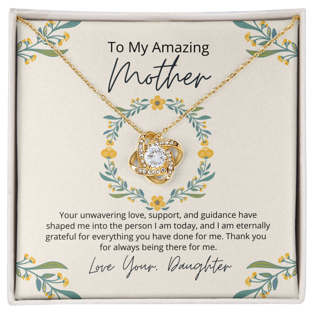 To My Amazing Mother - Your unwavering love, support, and guidance  have shaped me Love Your Daughter