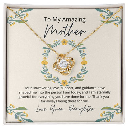 To My Amazing Mother - Your unwavering love, support, and guidance  have shaped me Love Your Daughter