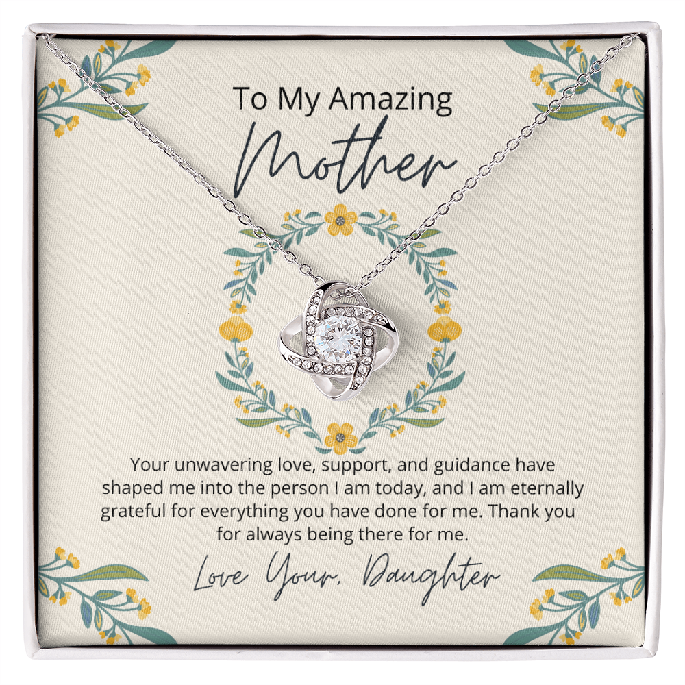 To My Amazing Mother - Your unwavering love, support, and guidance  have shaped me Love Your Daughter