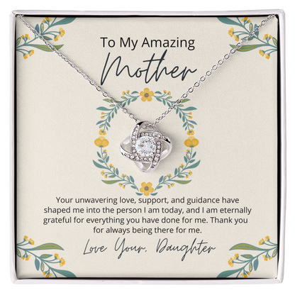 To My Amazing Mother - Your unwavering love, support, and guidance  have shaped me Love Your Daughter